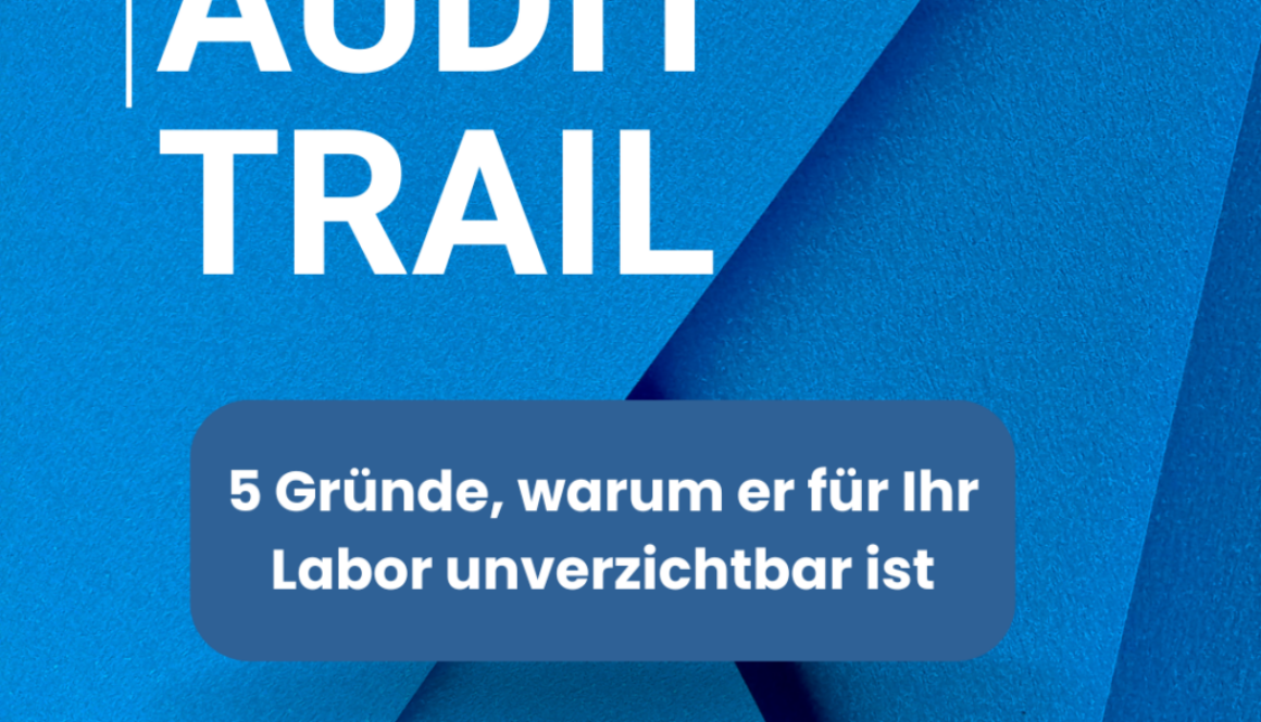 Audit Trail - 5 Gründe, warum er für Ihr Labor unverzichtbar ist