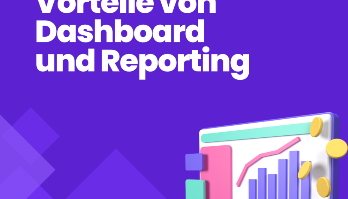 Vorteile von Dashboard und Reporting